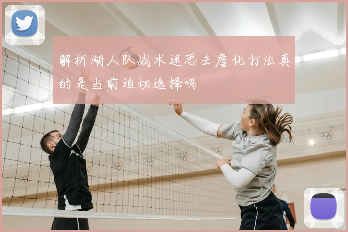 解析湖人队战术迷思去詹化打法真的是当前迫切选择吗