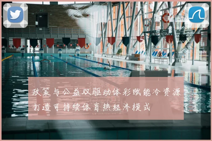 政策与公益双驱动体彩赋能冷资源打造可持续体育热经济模式
