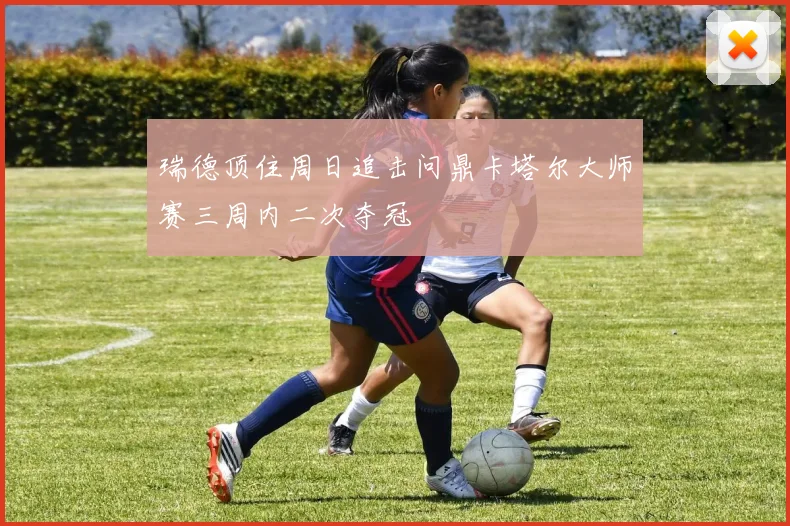 瑞德顶住周日追击问鼎卡塔尔大师赛三周内二次夺冠